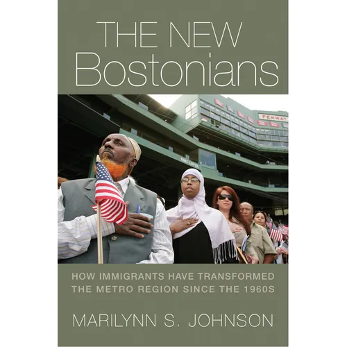 The New Bostonians: How Immigrants Have Transformed the Metro Area Since the 1960s - Paperback