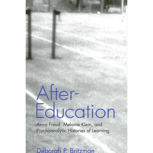 After-Education: Anna Freud, Melanie Klein, and Psychoanalytic Histories of Learning - Hardcover