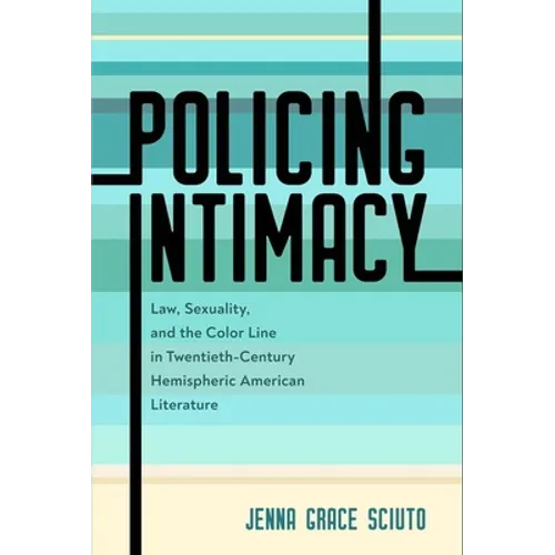 Policing Intimacy: Law, Sexuality, and the Color Line in Twentieth-Century Hemispheric American Literature - Paperback
