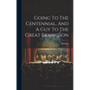Going To The Centennial, And A Guy To The Great Exhibition - Hardcover
