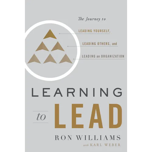 Learning to Lead: The Journey to Leading Yourself, Leading Others, and Leading an Organization - Hardcover