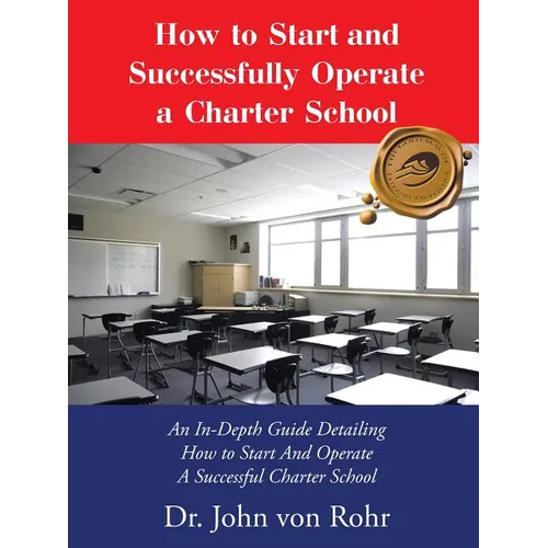 How to Start and Successfully Operate a Charter School: An In-Depth Guide Detailing How to Start And Operate A Successful Charter School - Paperback