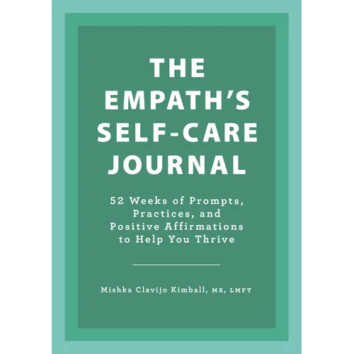 The Empath's Self-Care Journal: 52 Weeks of Prompts, Practices, and Positive Affirmations to Help You Thrive - Paperback