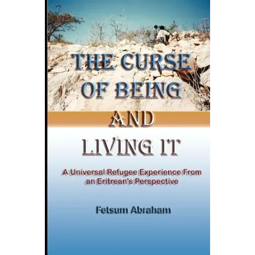The Curse of Being and Living It: A Universal Refugee Experience from an Eritrean's Perspective - Paperback