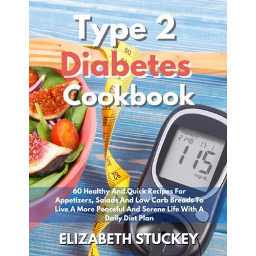 Type 2 Diabetes Cookbook: 60 Healthy And Quick Recipes For Appetizers, Salads And Low Carb Breads To Live A More Peaceful And Serene Life With A Daily - Paperback