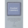 Practical Upholstery - Detailed Instructions for Chairs of All Kinds, Suites, Settees, Divan Beds, Etc - Also Materials, Tools, Frames, Covers, Spring - Paperback