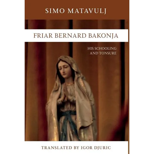 Friar Bernard Bakonja: His Schooling and Tonsure - Hardcover