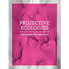 Projective Ecologies: Ecology, Research, and Design in the Climate Age - Paperback