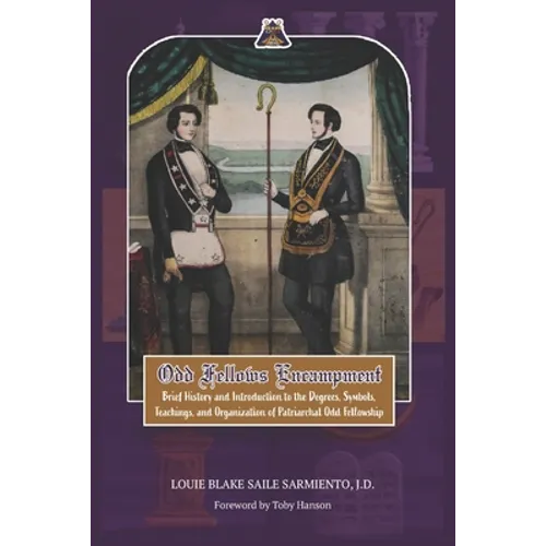 Odd Fellows Encampment: Brief History and Introduction to the Degrees, Teachings, Symbols and organization of Patriarchal Odd Fellowship - Paperback