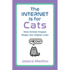 The Internet Is for Cats: How Animal Images Shape Our Digital Lives - Paperback