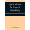 Imperial Federation The Problem of National Unity - Paperback