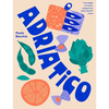 Adriatico: Recipes and Stories from Italy's Adriatic Coast - Hardcover