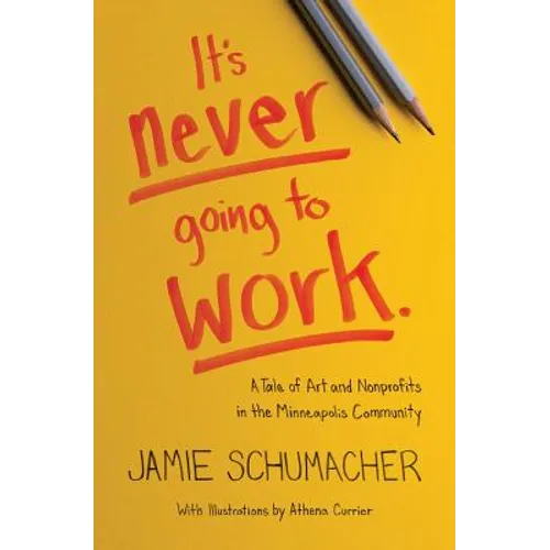 It's Never Going to Work: A Tale of Art and Nonprofits in the Minneapolis Community - Paperback