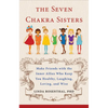 The Seven Chakra Sisters: Make Friends with the Inner Allies Who Keep You Healthy, Laughing, Loving, and Wise - Paperback