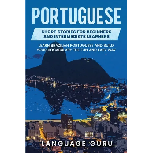 Portuguese Short Stories for Beginners and Intermediate Learners: Learn Brazilian Portuguese and Build Your Vocabulary the Fun and Easy Way - Paperback