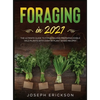 Foraging in 2021: The Ultimate Guide to Foraging and Preparing Edible Wild Plants With Over 50 Plant Based Recipes - Hardcover