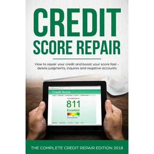 Credit Score Repair: How To Repair Your Credit And Boost Your Score Fast - Delete Judgments, Inquiries and Negative Accounts - The Complete Credit Rep - Paperback