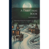 A Christmas Book: Origin Of The Christmas Tree, The Mistletoe, The Yule Log & St. Nicholas - Hardcover