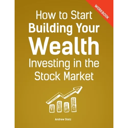 How to Start Building Your Wealth Investing in the Stock Market, Workbook Edition - Paperback