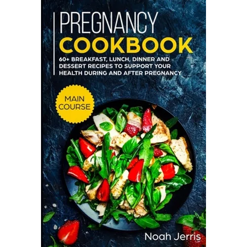 Pregnancy Cookbook: MAIN COURSE - 60+ Breakfast, Lunch, Dinner and Dessert Recipes to support your health during and after pregnancy - Paperback