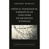 Critical Pedagogical Narratives of Long-Term Incarcerated Juveniles: Humanizing the Dehumanized - Hardcover