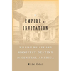 Empire by Invitation: William Walker and Manifest Destiny in Central America - Hardcover