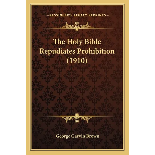 The Holy Bible Repudiates Prohibition (1910) - Paperback