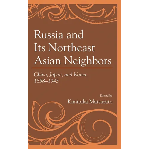 Russia and Its Northeast Asian Neighbors: China, Japan, and Korea, 1858-1945 - Paperback