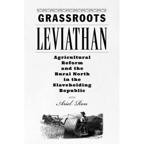 Grassroots Leviathan: Agricultural Reform and the Rural North in the Slaveholding Republic - Paperback