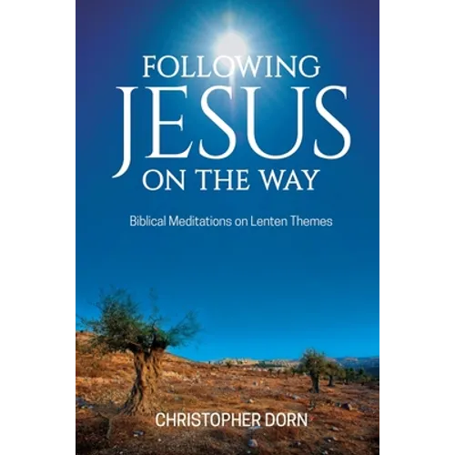 Following Jesus on the Way: Biblical Meditations on Lenten Themes - Paperback
