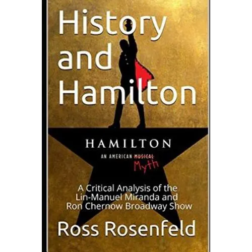 History and Hamilton: Is Lin-Manuel Miranda and Ron Chernow's Hamilton Accurate? A Song by Song Analysis of the History Portrayed in the Broadway Show - Paperback