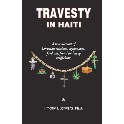 Travesty in Haiti: A true account of Christian missions, orphanages, fraud, food aid and drug trafficking - Paperback