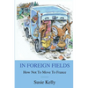 In Foreign Fields: How Not To Move To France - Paperback
