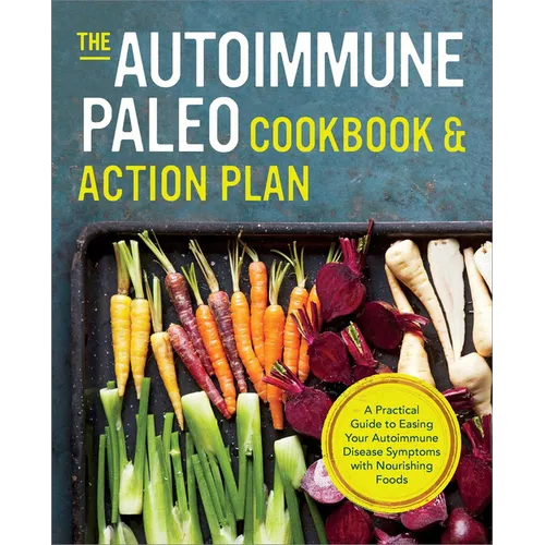 The Autoimmune Paleo Cookbook & Action Plan: A Practical Guide to Easing Your Autoimmune Disease Symptoms with Nourishing Food - Paperback