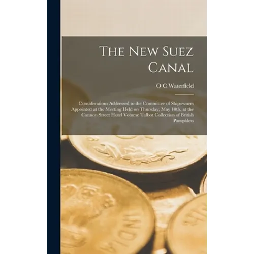 The new Suez Canal: Considerations Addressed to the Committee of Shipowners Appointed at the Meeting Held on Thursday, May 10th, at the Ca - Hardcover
