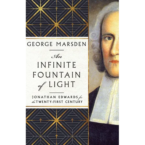 An Infinite Fountain of Light: Jonathan Edwards for the Twenty-First Century - Hardcover