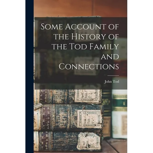 Some Account of the History of the Tod Family and Connections - Paperback