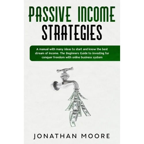 Passive income strategies: A manual with many ideas to start and know the best stream of income. The Beginners Guide to investing for conquer fre - Paperback