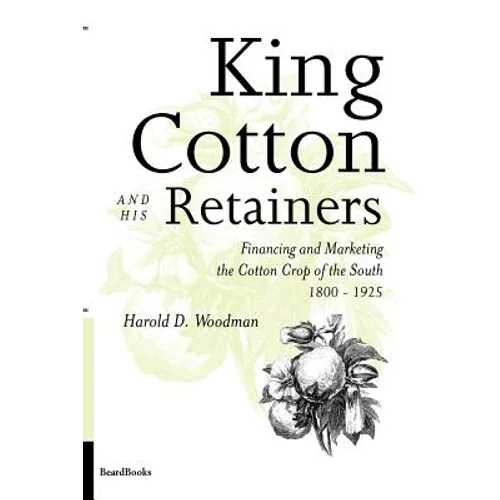 King Cotton and His Retainers: Financing and Marketing the Cotton Crop of the South, 1800-1925 - Paperback