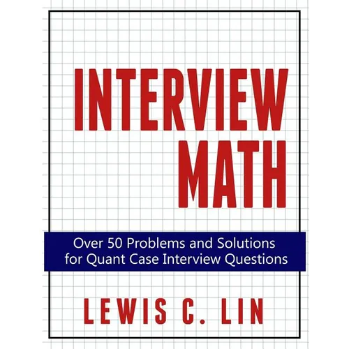 Interview Math: Over 50 Problems and Solutions for Quant Case Interview Questions - Paperback