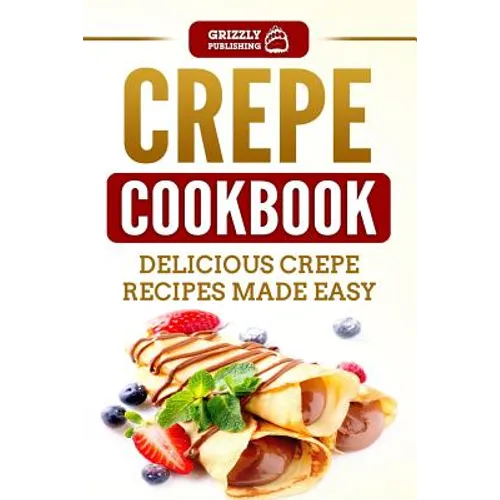 Crepe Cookbook: Delicious Crepe Recipes Made Easy - Paperback