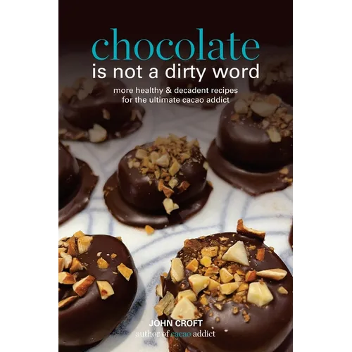 Chocolate is not a dirty word: More healthy, plant based, superfood, decadent recipes with essential oils for the ultimate cacao addict - Paperback