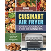Cuisinart Air Fryer Oven Cookbook for Beginners: 800 Easy and Tasty Recipes to Improve Your Cooking Skills with Multifunctional Oven - Paperback