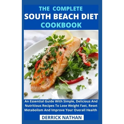 The Complete South Beach Diet Cookbook: An Essential Guide With Simple, Delicious And Nutritious Recipes To Lose Weight Fast, Reset Metabolism And Imp - Paperback