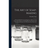 The Art of Soap-making: a Practical Handbook of the Manufacture of Hard and Soft Soaps, Toilet Soaps, Etc., Including Many New Processes, and - Hardcover