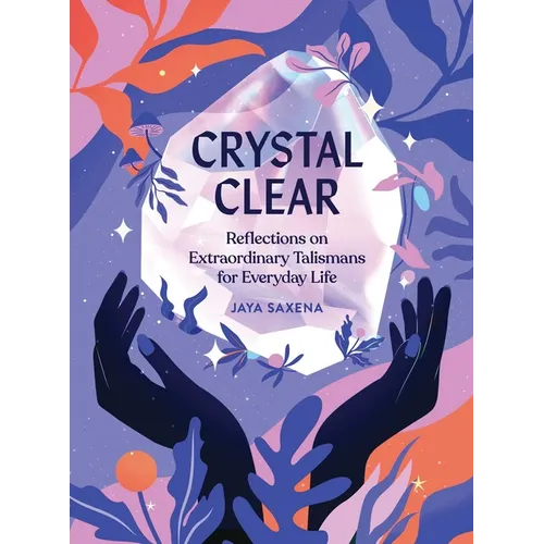 Crystal Clear: Reflections on Extraordinary Talismans for Everyday Life - Hardcover