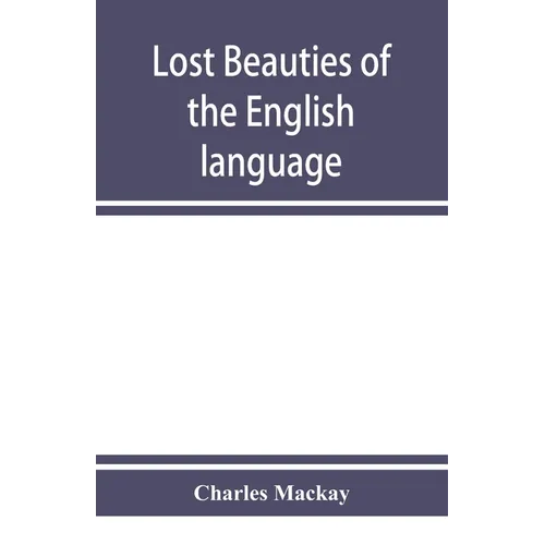 Lost beauties of the English language: an appeal to authors, poets, clergymen and public speakers - Paperback