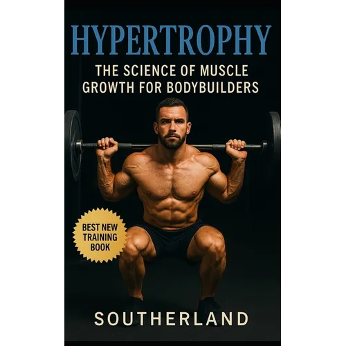 Hypertrophy: The Science of Muscle Growth for Bodybuilders: Advanced Techniques, Nutritional Strategies, and Physiological Insights for Bodybuilding S - Paperback