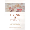 Living Is Dying: How to Prepare for Death, Dying and Beyond - Paperback