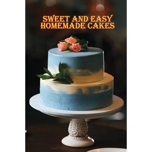 Sweet and Simple Homemade Cakes: 40 Easy and Delicious Cooking Recipes for a Great Cooking Book, Perfect for Every Occasion, Baking Book! - Paperback